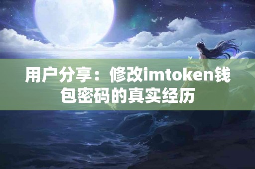 用户分享：修改imtoken钱包密码的真实经历