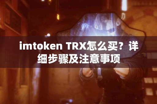 imtoken TRX怎么买？详细步骤及注意事项