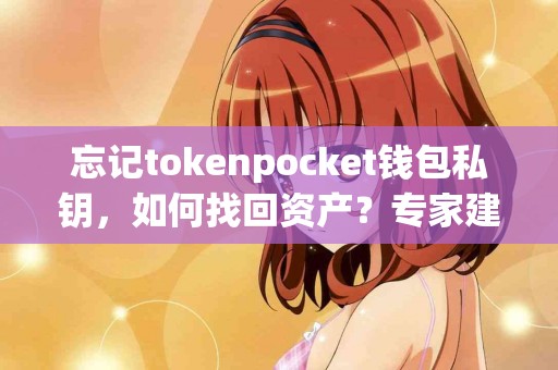 忘记tokenpocket钱包私钥，如何找回资产？专家建议