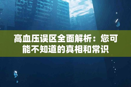 高血压误区全面解析：您可能不知道的真相和常识