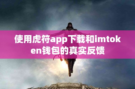 使用虎符app下载和imtoken钱包的真实反馈