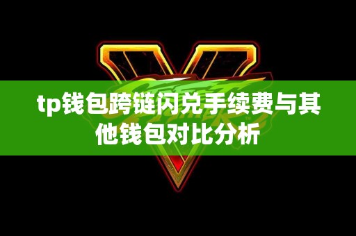 tp钱包跨链闪兑手续费与其他钱包对比分析