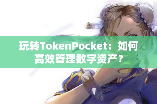 玩转TokenPocket：如何高效管理数字资产？