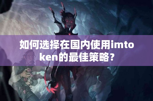 如何选择在国内使用imtoken的最佳策略？