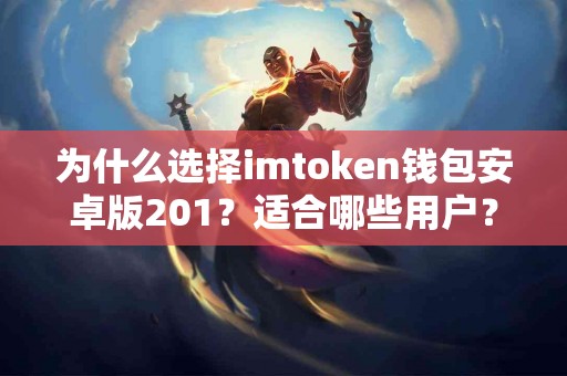 为什么选择imtoken钱包安卓版201？适合哪些用户？