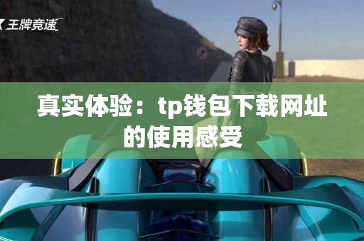 真实体验：tp钱包下载网址的使用感受