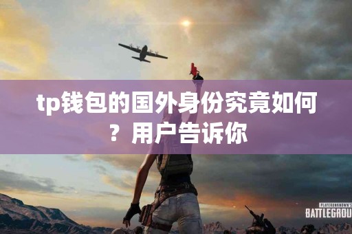 tp钱包的国外身份究竟如何？用户告诉你