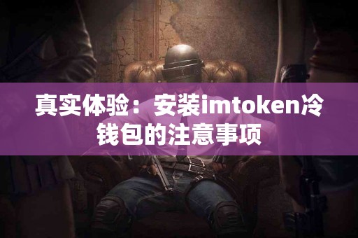 真实体验：安装imtoken冷钱包的注意事项
