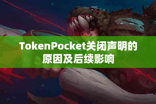 TokenPocket关闭声明的原因及后续影响
