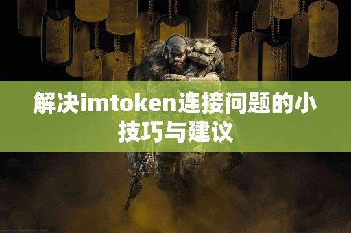 解决imtoken连接问题的小技巧与建议