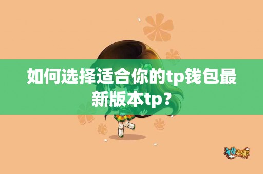如何选择适合你的tp钱包最新版本tp？