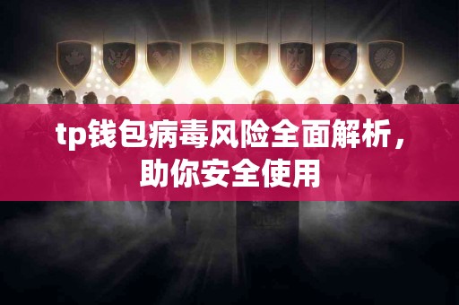 tp钱包病毒风险全面解析，助你安全使用