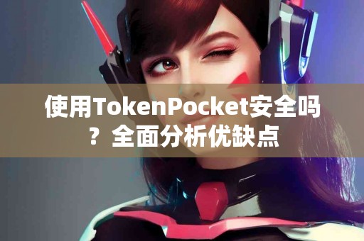 使用TokenPocket安全吗？全面分析优缺点