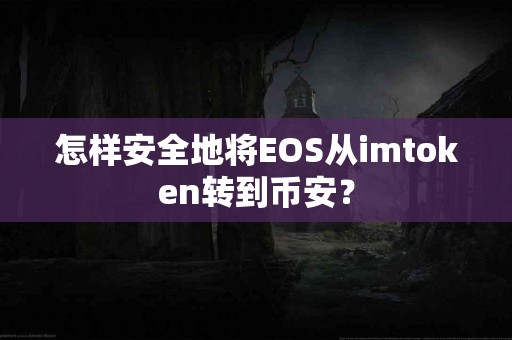怎样安全地将EOS从imtoken转到币安？