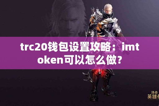 trc20钱包设置攻略：imtoken可以怎么做？
