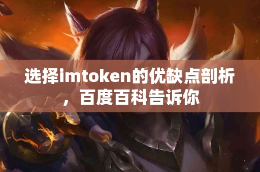 选择imtoken的优缺点剖析，百度百科告诉你