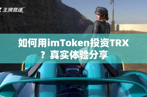 如何用imToken投资TRX？真实体验分享