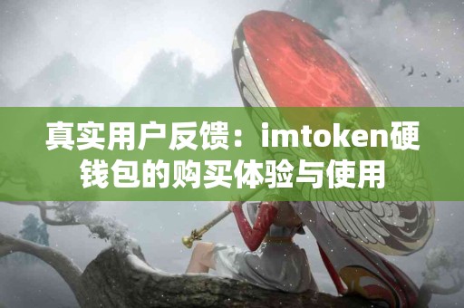 真实用户反馈：imtoken硬钱包的购买体验与使用