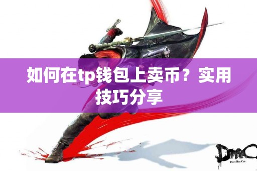 如何在tp钱包上卖币？实用技巧分享