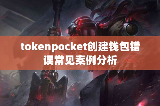 tokenpocket创建钱包错误常见案例分析