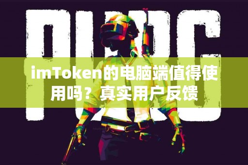 imToken的电脑端值得使用吗？真实用户反馈