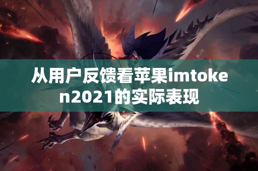 从用户反馈看苹果imtoken2021的实际表现