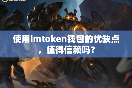 使用imtoken钱包的优缺点，值得信赖吗？