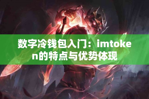 数字冷钱包入门：imtoken的特点与优势体现