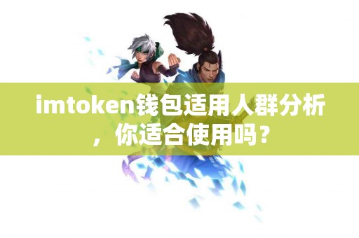 imtoken钱包适用人群分析，你适合使用吗？