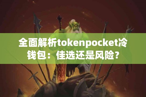 全面解析tokenpocket冷钱包：佳选还是风险？