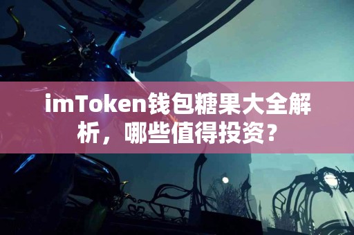 imToken钱包糖果大全解析，哪些值得投资？
