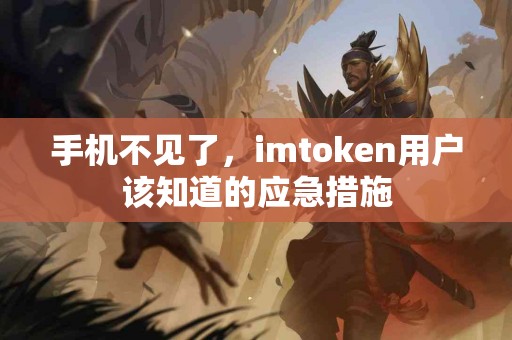 手机不见了，imtoken用户该知道的应急措施