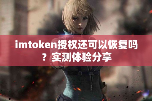 imtoken授权还可以恢复吗？实测体验分享