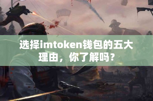 选择imtoken钱包的五大理由，你了解吗？