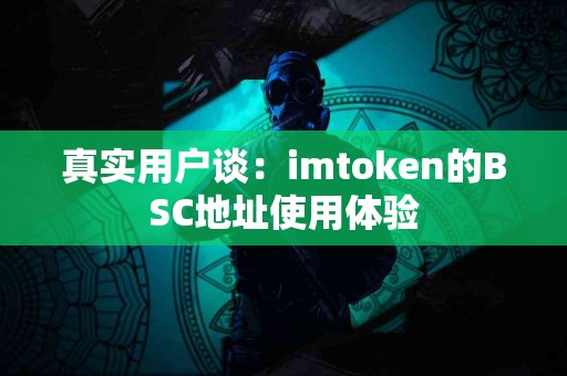 真实用户谈：imtoken的BSC地址使用体验