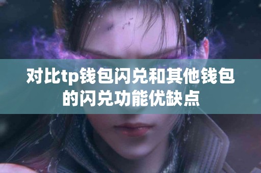 对比tp钱包闪兑和其他钱包的闪兑功能优缺点