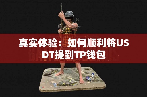 真实体验：如何顺利将USDT提到TP钱包