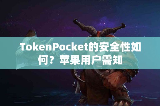 TokenPocket的安全性如何？苹果用户需知