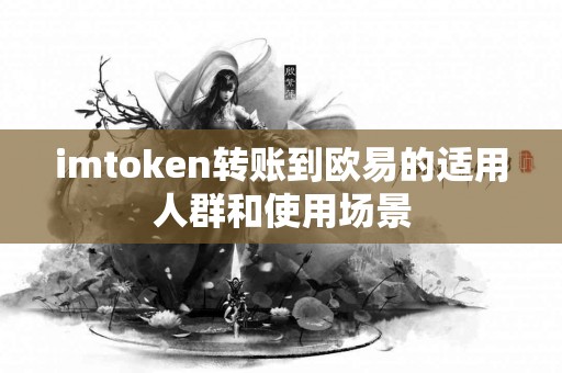 imtoken转账到欧易的适用人群和使用场景