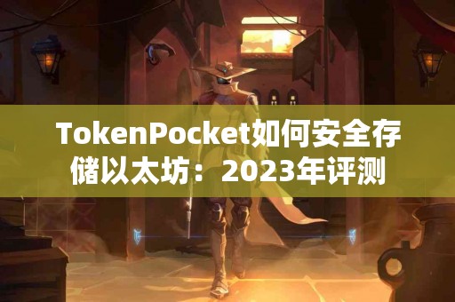 TokenPocket如何安全存储以太坊：2023年评测