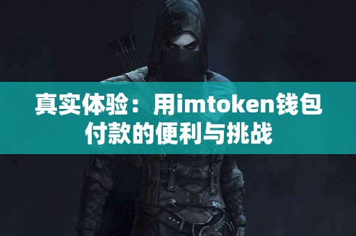 真实体验：用imtoken钱包付款的便利与挑战