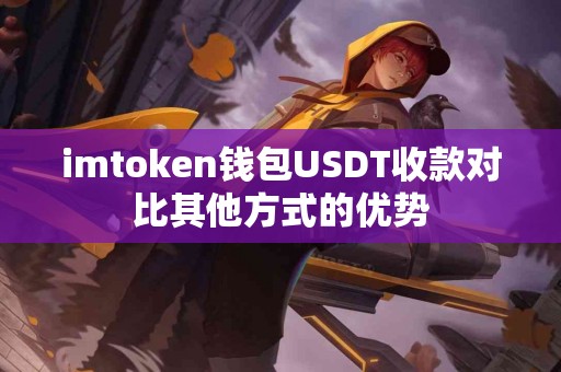 imtoken钱包USDT收款对比其他方式的优势