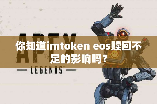 你知道imtoken eos赎回不足的影响吗？