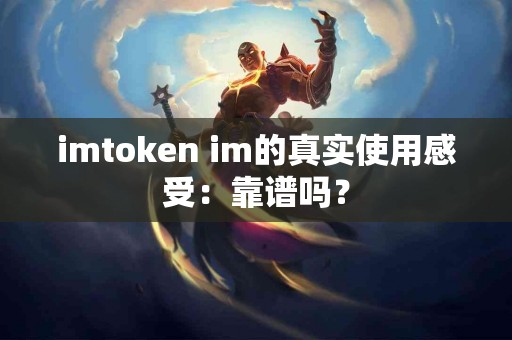 imtoken im的真实使用感受：靠谱吗？