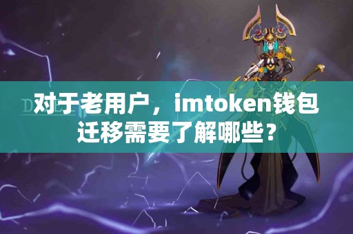 对于老用户，imtoken钱包迁移需要了解哪些？