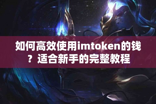 如何高效使用imtoken的钱？适合新手的完整教程