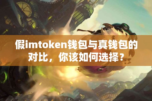 假imtoken钱包与真钱包的对比，你该如何选择？