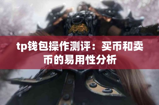tp钱包操作测评：买币和卖币的易用性分析