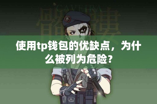 使用tp钱包的优缺点，为什么被列为危险？