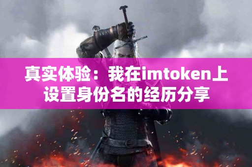 真实体验：我在imtoken上设置身份名的经历分享